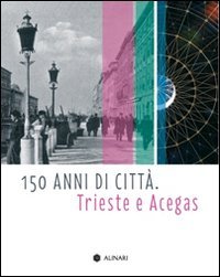 150 anni di citt&agrave;. Trieste e Acegas