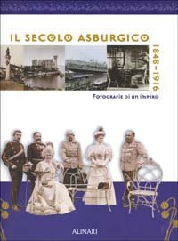 Il secolo asburgico. Un impero: tredici nazioni nell'immagine fotografica