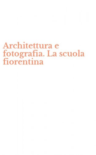 Architettura e fotografia. La scuola fiorentina