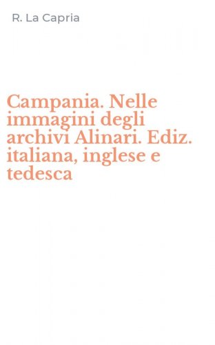 Campania. Nelle immagini degli archivi Alinari. Ediz. italiana, inglese e tedesca
