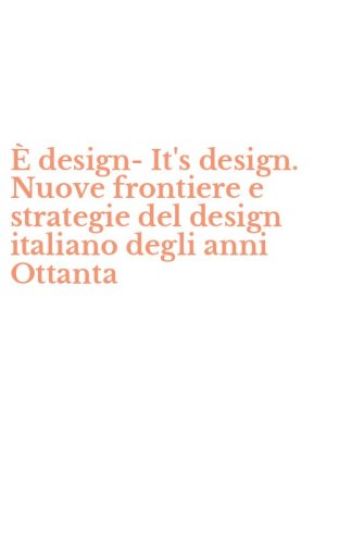 &Egrave; design-It's design. Nuove frontiere e strategie del design italiano degli anni Ottanta