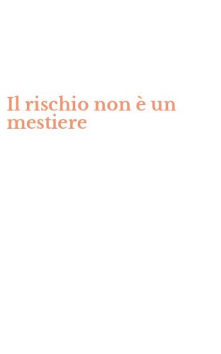Il rischio non &egrave; un mestiere