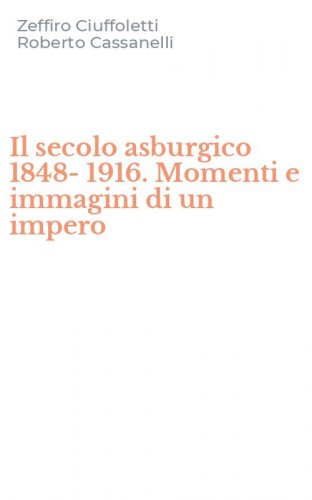 Il secolo asburgico 1848-1916. Momenti e immagini di un impero