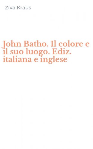 John Batho. Il colore e il suo luogo. Ediz. italiana e inglese