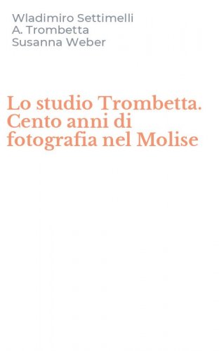 Lo studio Trombetta. Cento anni di fotografia nel Molise