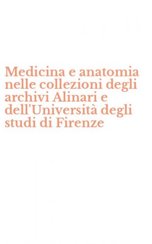 Medicina e anatomia nelle collezioni degli archivi Alinari e dell'Universit&agrave; degli studi di Firenze
