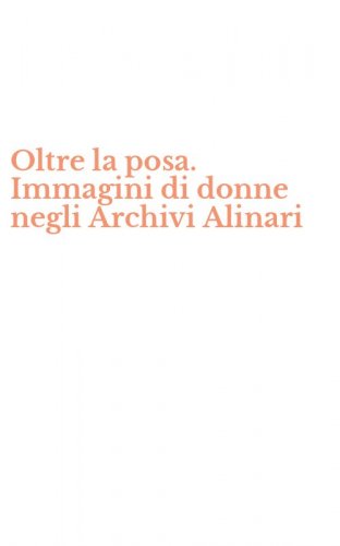 Oltre la posa. Immagini di donne negli Archivi Alinari