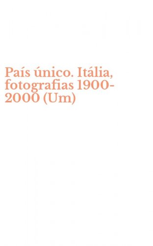 Pa&iacute;s &uacute;nico. It&aacute;lia, fotografias 1900-2000 (Um)