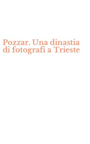 Pozzar. Una dinastia di fotografi a Trieste