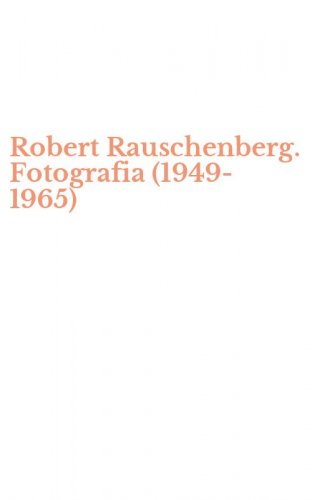 Robert Rauschenberg. Fotografia (1949-1965)
