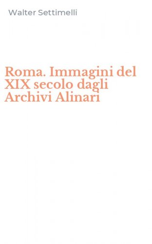 Roma. Immagini del XIX secolo dagli Archivi Alinari