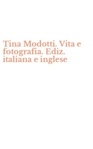 Tina Modotti. Vita e fotografia. Ediz. italiana e inglese
