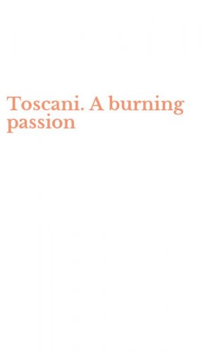 Toscani. A burning passion