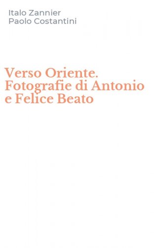 Verso Oriente. Fotografie di Antonio e Felice Beato