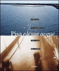 Pisa e le sue acque. Viaggio fotografico fra due millenni