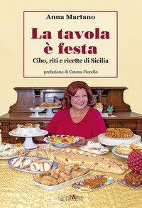 La tavola &egrave; festa. Cibo, riti e ricette di Sicilia