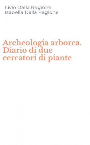 Archeologia arborea. Diario di due cercatori di piante