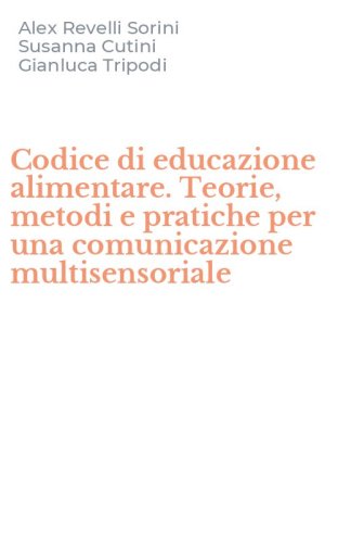 Codice di educazione alimentare. Teorie, metodi e pratiche per una comunicazione multisensoriale