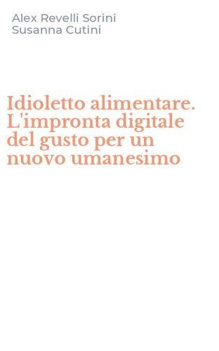 Idioletto alimentare. L'impronta digitale del gusto per un nuovo umanesimo