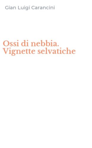 Ossi di nebbia. Vignette selvatiche