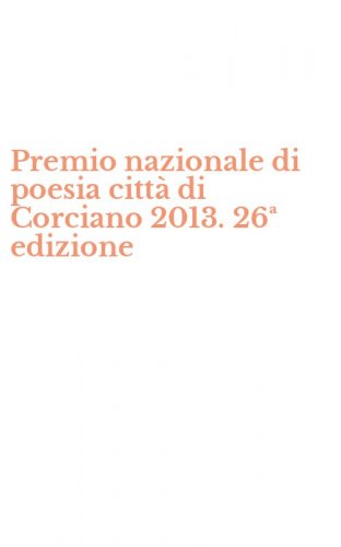 Premio nazionale di poesia citt&agrave; di Corciano 2013. 26&ordf; edizione