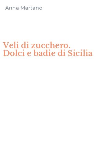 Veli di zucchero. Dolci e badie di Sicilia