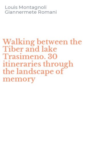 Walking between the Tiber and lake Trasimeno. 30 itineraries through the landscape of memory