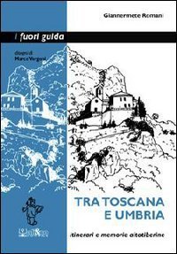 Tra Toscana e Umbria. Itinerari e memorie altotiberine