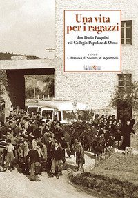 Una vita per i ragazzi. Don Dario Pasquini e il collegio popolare di Olmo