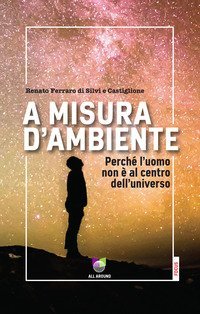 A misura d'ambiente. Perch&eacute; l'uomo non &egrave; al centro dell'universo
