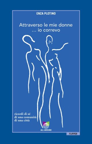 Attraverso le mie donne... io correvo. Ricordi di s&eacute;, di una comunit&agrave;, di una citt&agrave;