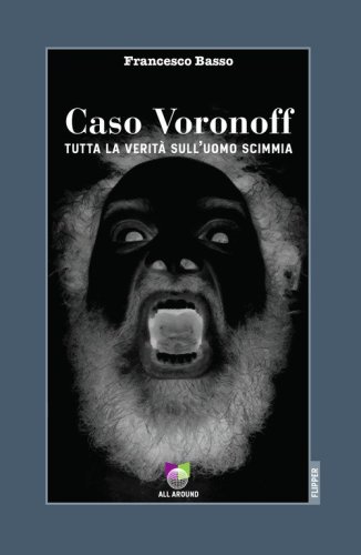 Caso Voronoff. Tutta la verit&agrave; sull'uomo scimmia