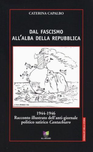 Dal fascismo all'alba della Repubblica. 1944-1946. Racconto illustrato dell'anti-giornale politico satirico &laquo;Cantachiaro&raquo;