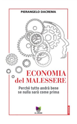 Economia del malessere. Perch&eacute; tutto andr&agrave; bene se nulla sar&agrave; come prima