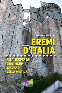 Eremi d'Italia. Alla scoperta degli ultimi baluardi della mistica