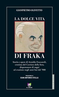 La dolce vita di Fraka. Storia di Arnaldo Fraccaroli, cronista del Corriere della Sera