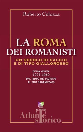 La Roma dei romanisti. Un secolo di calcio e tifo giallorosso