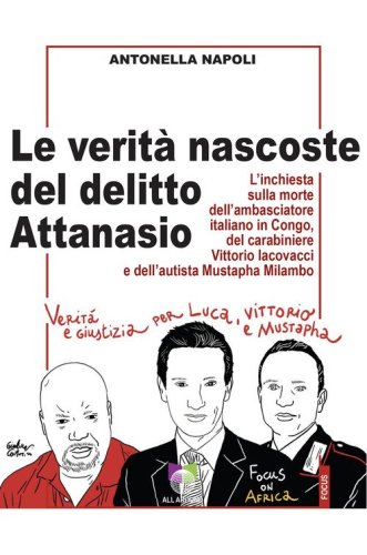 Le verit&agrave; nascoste del delitto Attanasio. L'inchiesta sulla morte dell'ambasciatore italiano in Congo, del carabiniere Vittorio Iacovacci e dell'autista Mustapha Milambo