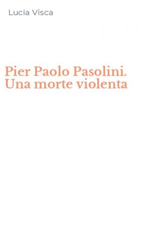 Pier Paolo Pasolini. Una morte violenta