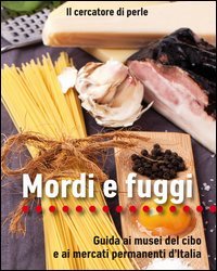Mordi e fuggi. Guida ai musei del cibo e ai mercati permanenti d'Italia