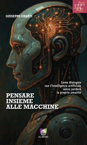 Pensare insieme alle macchine. Come dialogare con l'intelligenza artificiale senza perdere la propria umanit&agrave;