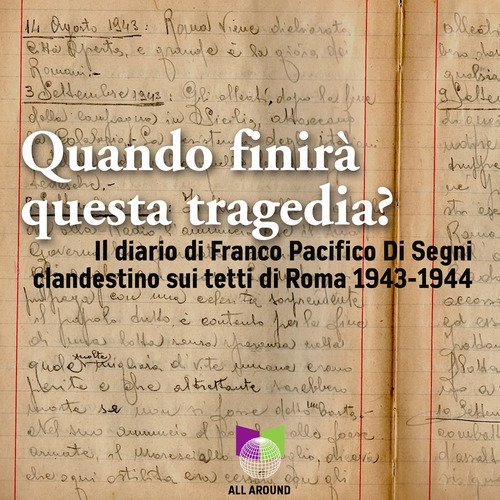 Quando finir&agrave; questa tragedia? Il diario di Franco Pacifico Di Segni clandestino sui tetti di Roma 1943-1944