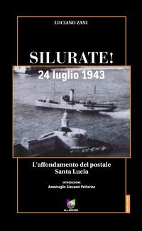 Silurate! 24 luglio 1943. L'affondamento del postale Santa Lucia