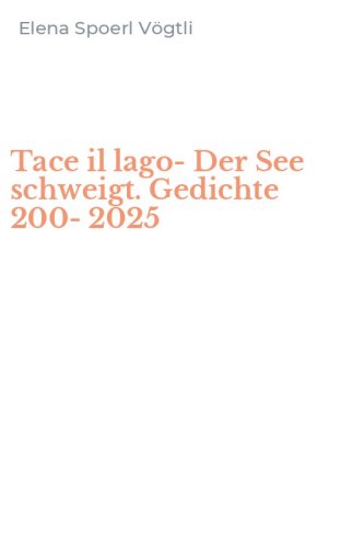 Tace il lago-Der See schweigt. Gedichte 200-2025