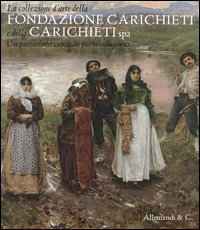 La collezione d'arte della fondazione Carichieti e della Carichieti Spa. Un patrimonio culturale per la collettivit&agrave;