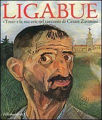 Ligabue. &laquo;Toni&raquo; e la sua arte nel racconto di Cesare Zavattini