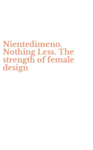 Nientedimeno. Nothing Less. The strength of female design