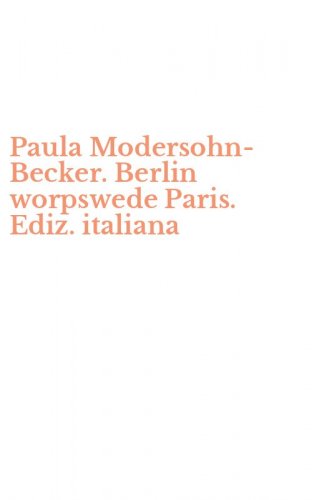 Paula Modersohn-Becker. Berlin worpswede Paris. Ediz. italiana