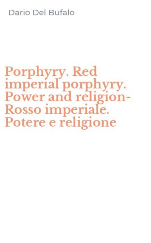 Porphyry. Red imperial porphyry. Power and religion-Rosso imperiale. Potere e religione