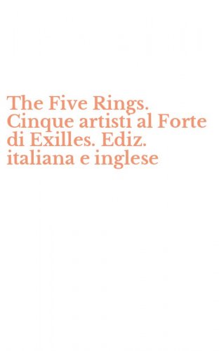 The Five Rings. Cinque artisti al Forte di Exilles. Ediz. italiana e inglese